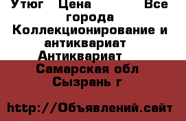 Утюг › Цена ­ 6 000 - Все города Коллекционирование и антиквариат » Антиквариат   . Самарская обл.,Сызрань г.